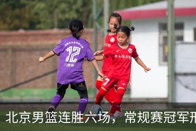 北京男篮连胜六场，常规赛冠军形势趋于明朗